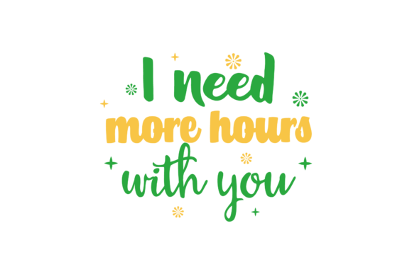 I Need More Hours with U Valentine Graphics for Crafts