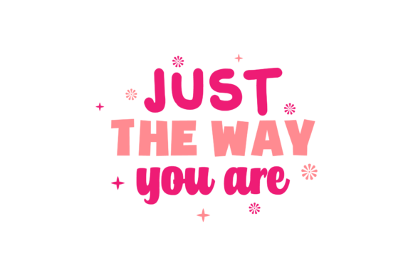 Just the Way You Are Valentine Quote for Crafts and Graphics