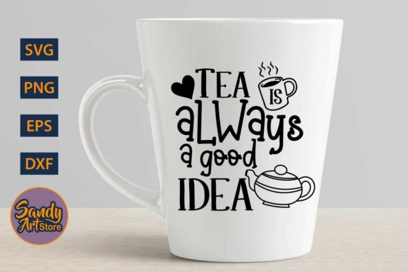 Tea Is Always a Good Idea -Tea Quote for Crafts and Graphics