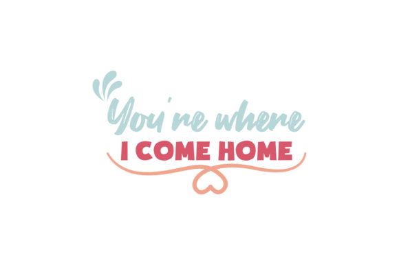 You re Where I Come Home Valentine Quote Graphics for Crafts